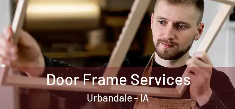 Door Frame Services Urbandale - IA