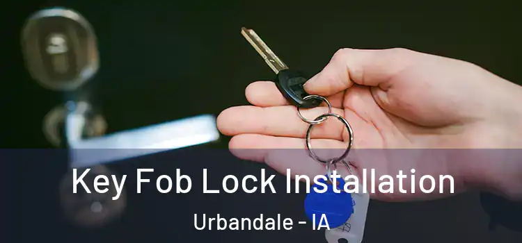 Key Fob Lock Installation Urbandale - IA